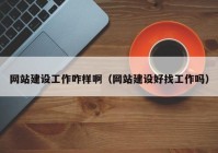 網(wǎng)站建設(shè)工作咋樣?。ňW(wǎng)站建設(shè)好找工作嗎）