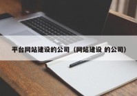 平臺網(wǎng)站建設的公司（網(wǎng)站建設 的公司）