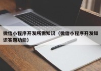 微信小程序開發(fā)所需知識(shí)（微信小程序開發(fā)知識(shí)答題功能）