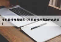 手機(jī)軟件開發(fā)語言（手機(jī)軟件開發(fā)用什么語言）