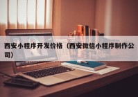 西安小程序開發(fā)價格（西安微信小程序制作公司）