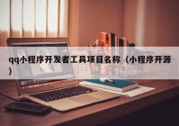 qq小程序開發(fā)者工具項目名稱（小程序開源）