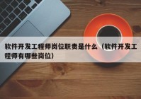 軟件開發(fā)工程師崗位職責(zé)是什么（軟件開發(fā)工程師有哪些崗位）