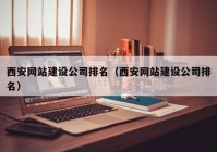 西安網(wǎng)站建設(shè)公司排名（西安網(wǎng)站建設(shè)公司排名）