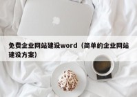 免費(fèi)企業(yè)網(wǎng)站建設(shè)word（簡單的企業(yè)網(wǎng)站建設(shè)方案）