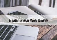 包含國內(nèi)seo優(yōu)化系統(tǒng)加盟的詞條