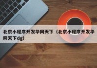 北京小程序開發(fā)華網(wǎng)天下（北京小程序開發(fā)華網(wǎng)天下dg）