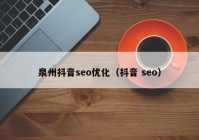 泉州抖音seo優(yōu)化（抖音 seo）