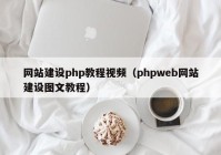 網(wǎng)站建設(shè)php教程視頻（phpweb網(wǎng)站建設(shè)圖文教程）