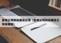 昆明公司網(wǎng)站建設(shè)公司（昆明公司網(wǎng)站建設(shè)公司有哪些）