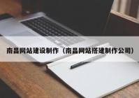 南昌網(wǎng)站建設制作（南昌網(wǎng)站搭建制作公司）