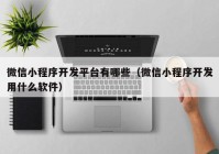 微信小程序開發(fā)平臺(tái)有哪些（微信小程序開發(fā)用什么軟件）