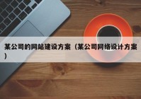 某公司的網站建設方案（某公司網絡設計方案）