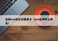 在線seo優(yōu)化價格多少（seo在線優(yōu)化排名）