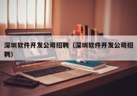 深圳軟件開發(fā)公司招聘（深圳軟件開發(fā)公司招聘）