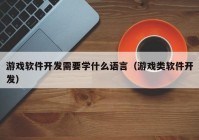 游戲軟件開發(fā)需要學什么語言（游戲類軟件開發(fā)）