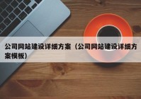 公司網(wǎng)站建設(shè)詳細(xì)方案（公司網(wǎng)站建設(shè)詳細(xì)方案模板）