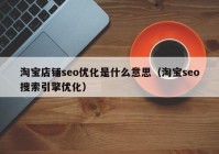 淘寶店鋪seo優(yōu)化是什么意思（淘寶seo搜索引擎優(yōu)化）