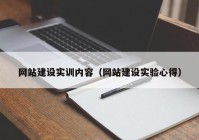 網(wǎng)站建設(shè)實(shí)訓(xùn)內(nèi)容（網(wǎng)站建設(shè)實(shí)驗(yàn)心得）