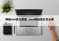 網(wǎng)站seo優(yōu)化教程（seo網(wǎng)站優(yōu)化怎么做）