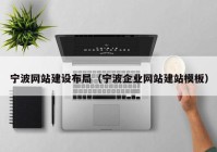 寧波網(wǎng)站建設布局（寧波企業(yè)網(wǎng)站建站模板）