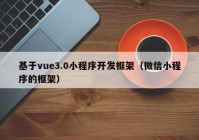 基于vue3.0小程序開(kāi)發(fā)框架（微信小程序的框架）