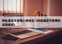 網(wǎng)站建設(shè)與管理心得體會(huì)（網(wǎng)站建設(shè)與管理的實(shí)踐收獲）