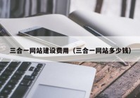 三合一網(wǎng)站建設(shè)費(fèi)用（三合一網(wǎng)站多少錢）