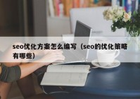 seo優(yōu)化方案怎么編寫（seo的優(yōu)化策略有哪些）