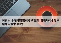 網(wǎng)頁設(shè)計(jì)與網(wǎng)站建設(shè)考試答案（網(wǎng)頁設(shè)計(jì)與網(wǎng)站建設(shè)期末考試）