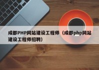 成都PHP網(wǎng)站建設工程師（成都php網(wǎng)站建設工程師招聘）