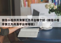 微信小程序開發(fā)第三方平臺哪個(gè)好（微信小程序第三方開發(fā)平臺有哪些）