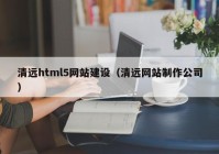 清遠html5網(wǎng)站建設(shè)（清遠網(wǎng)站制作公司）