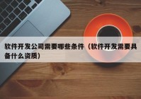 軟件開發(fā)公司需要哪些條件（軟件開發(fā)需要具備什么資質(zhì)）