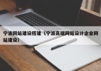 寧波網(wǎng)站建設(shè)搭建（寧波高端網(wǎng)站設(shè)計(jì)企業(yè)網(wǎng)站建設(shè)）