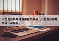 小型企業(yè)網(wǎng)站建設(shè)用什么平臺（小型企業(yè)網(wǎng)站的設(shè)計(jì)與實(shí)現(xiàn)）