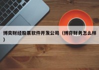 博奕財經(jīng)股票軟件開發(fā)公司（博弈財務怎么樣）