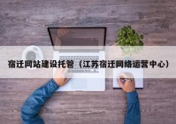 宿遷網(wǎng)站建設托管（江蘇宿遷網(wǎng)絡運營中心）