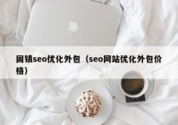 固鎮(zhèn)seo優(yōu)化外包（seo網(wǎng)站優(yōu)化外包價格）