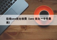 在線seo優(yōu)化收費（seo 優(yōu)化一個月費用）