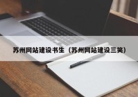 蘇州網(wǎng)站建設書生（蘇州網(wǎng)站建設三笑）