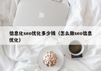 信息化seo優(yōu)化多少錢（怎么做seo信息優(yōu)化）