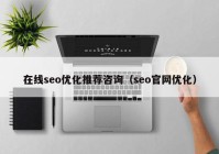 在線seo優(yōu)化推薦咨詢（seo官網(wǎng)優(yōu)化）