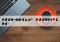 網(wǎng)站建設(shè)一般用什么軟件（網(wǎng)站建設(shè)哪個(gè)平臺(tái)最好）