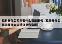 軟件開發(fā)公司需要什么資質證書（軟件開發(fā)公司需要什么資質證書和資質）